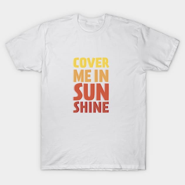Cover Me In Sunshine T-Shirt by TheNativeState